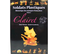 Clairet : Livre Soldats Plastiques Historique des Marques Françaises Tome 2 Alain Thomas Daniel Trombetta