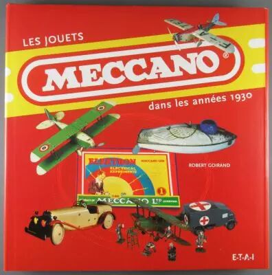 Livre Les Jouets Meccano dans les Ann�es 1930 Robert Goirand Editions E.T.A.I.