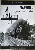 Livre Vapeur...Pour des Trains André Begue La Vie du Rail 1978