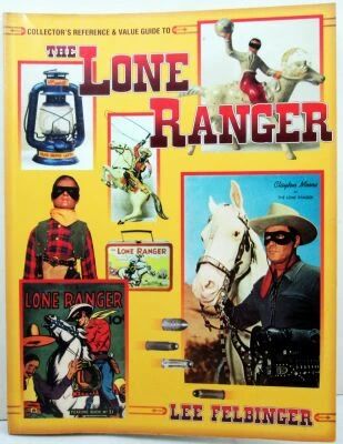 The Lone Ranger - Collector\'s Reference & Value Guide, by Lee Felbinger - Collector Books 1998